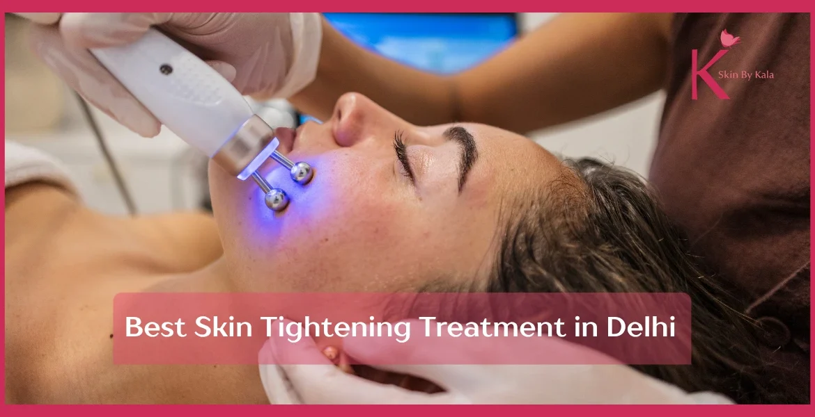 5 Best Skin Tightening Treatment in Chhatarpur, Delhi — No surgery | Skin By Kala