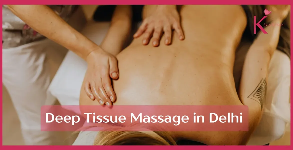 5 Powerful Benefits of Deep Tissue Massage in Delhi | Skin By Kala